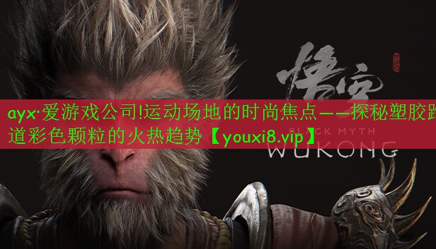 ayx·愛游戲公司!運動場地的時尚焦點——探秘塑膠跑道彩色顆粒的火熱趨勢