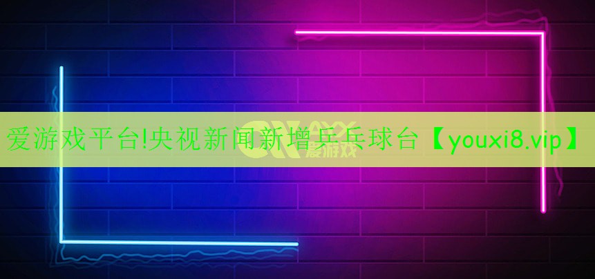 愛游戲平臺!央視新聞新增乒乓球臺
