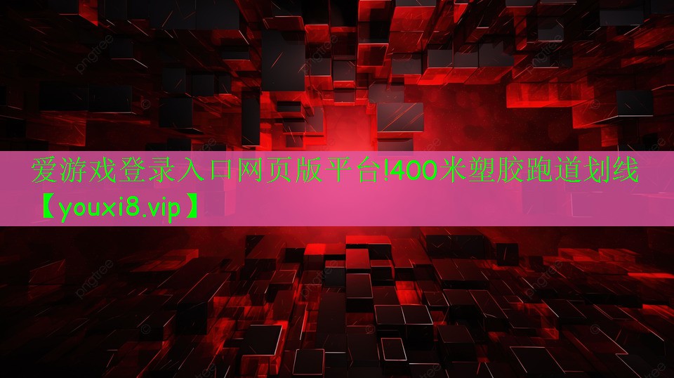 愛游戲登錄入口網(wǎng)頁版平臺(tái)!400米塑膠跑道劃線