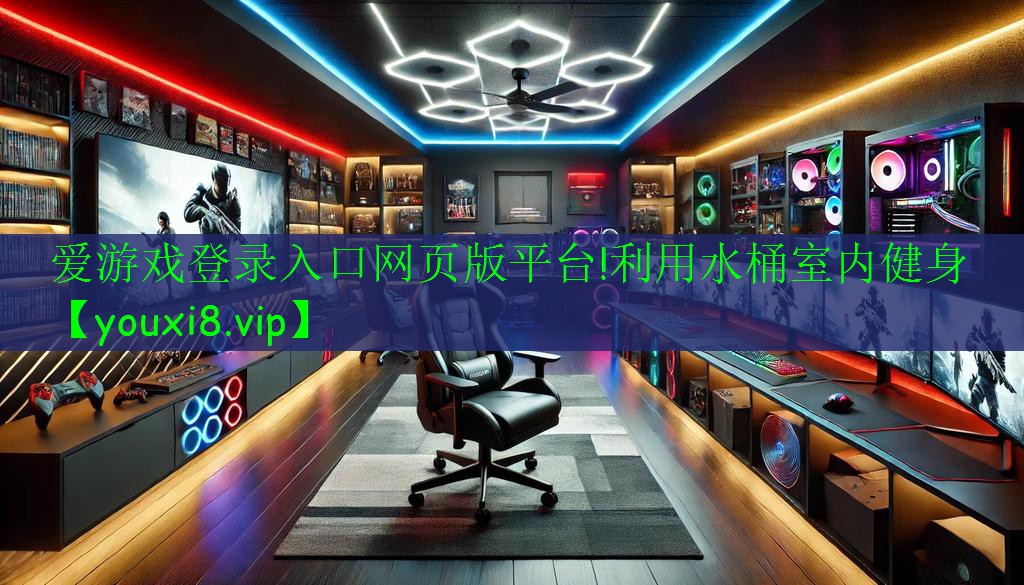 愛游戲登錄入口網(wǎng)頁版平臺!利用水桶室內健身