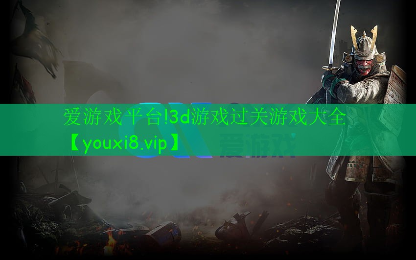 愛游戲平臺!3d游戲過關游戲大全