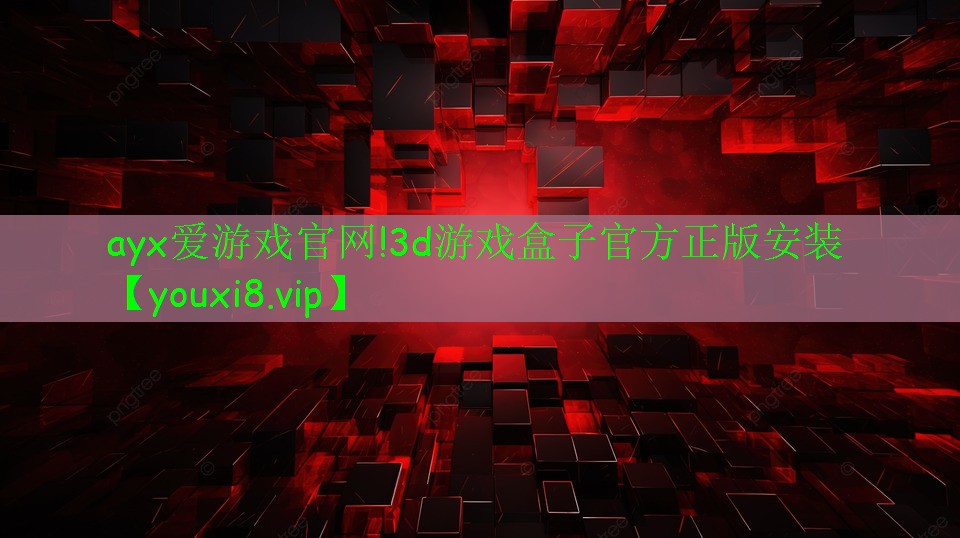 ayx愛游戲官網(wǎng)!3d游戲盒子官方正版安裝