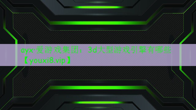 3d大型游戲引擎有哪些 3d大型游戲引擎有哪些