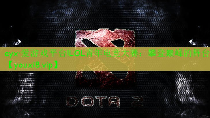 LOL青年電競大賽:攀登巔峰的舞臺(tái) LOL青年電競大賽:攀登巔峰的舞臺(tái)