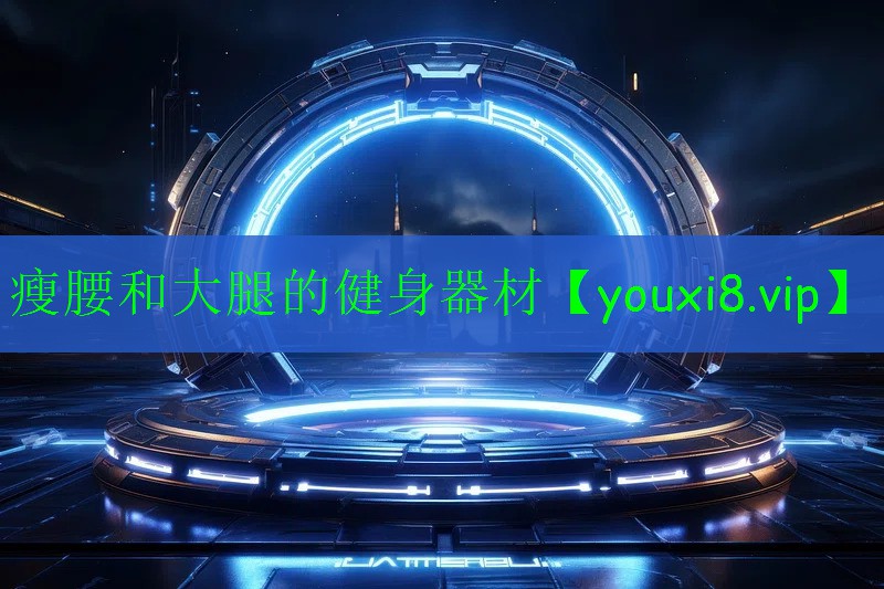 瘦腰和大腿的健身器材 瘦腰和大腿的健身器材