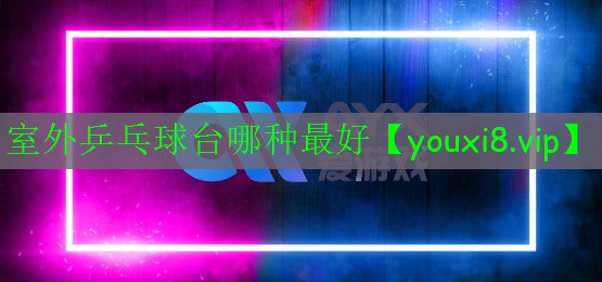 室外乒乓球臺哪種最好 室外乒乓球臺哪種最好